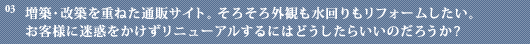 増築・改築を重ねた通販サイト。そろそろ外観も水回りもリフォームしたい。お客様に迷惑をかけずリニューアルするにはどうしたらいいのだろうか